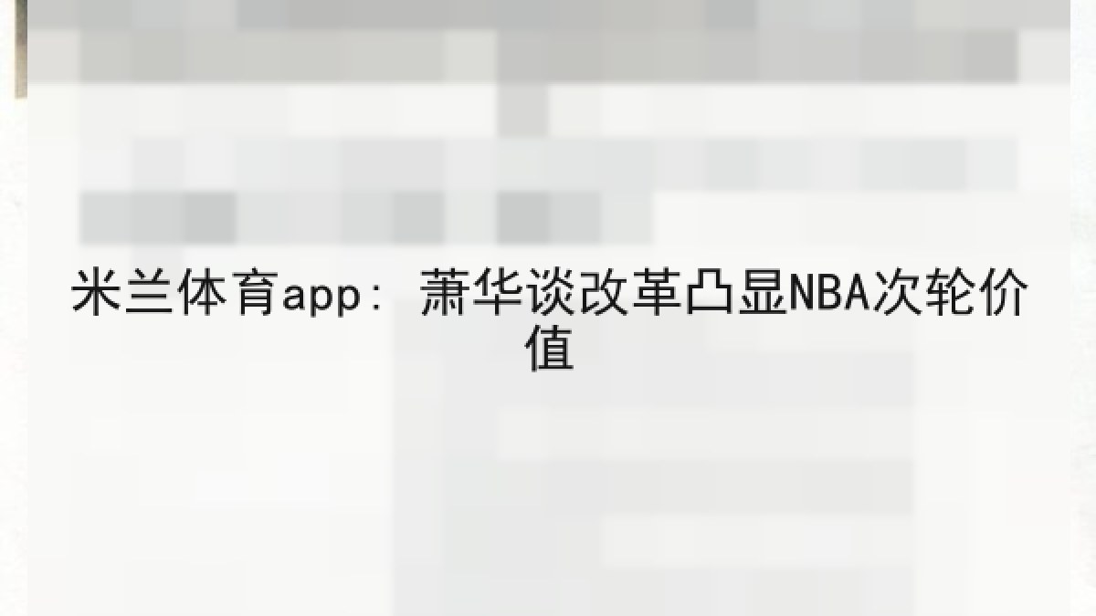 米兰体育app: 萧华谈改革凸显NBA次轮价值