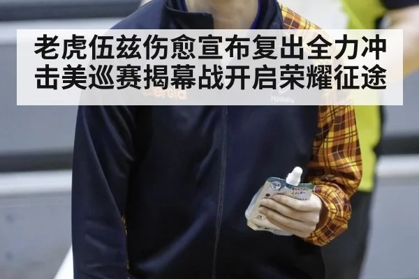 老虎伍兹伤愈宣布复出全力冲击美巡赛揭幕战开启荣耀征途