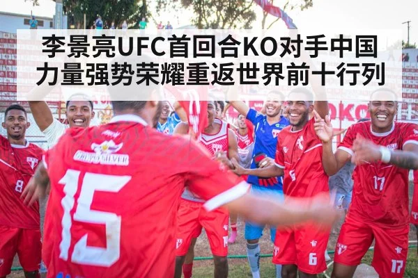 李景亮UFC首回合KO对手中国力量强势荣耀重返世界前十行列